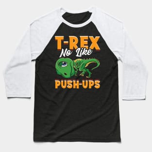 T-REX No Like PUSH-UPS Funny Dinosaur Gifts Gym Workout Baseball T-Shirt